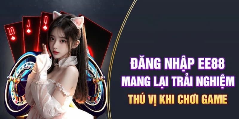 Đăng nhập EE88 mang lại trải nghiệm thú vị cho người chơi