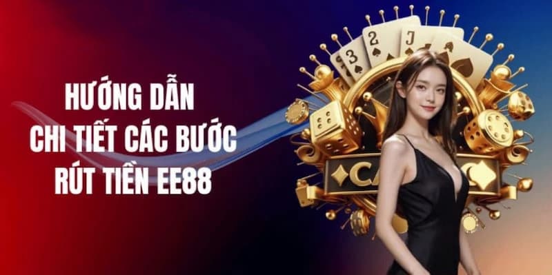 Hướng dẫn chi tiết các bước EE88 rút tiền